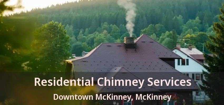 Residential Chimney Services Downtown McKinney, McKinney - TX