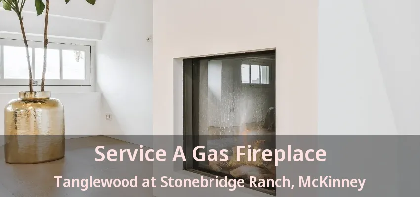 Service A Gas Fireplace Tanglewood at Stonebridge Ranch, McKinney - TX