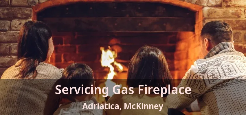 Servicing Gas Fireplace Adriatica, McKinney - TX