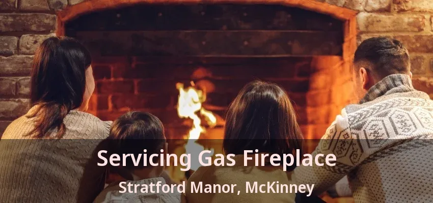 Servicing Gas Fireplace Stratford Manor, McKinney - TX