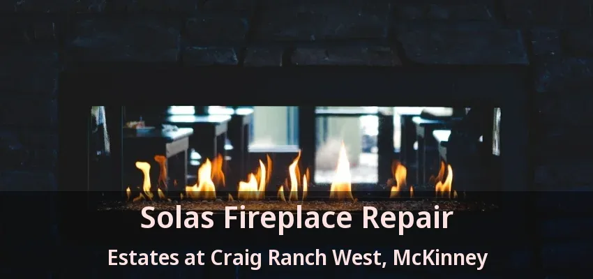 Solas Fireplace Repair Estates at Craig Ranch West, McKinney - TX