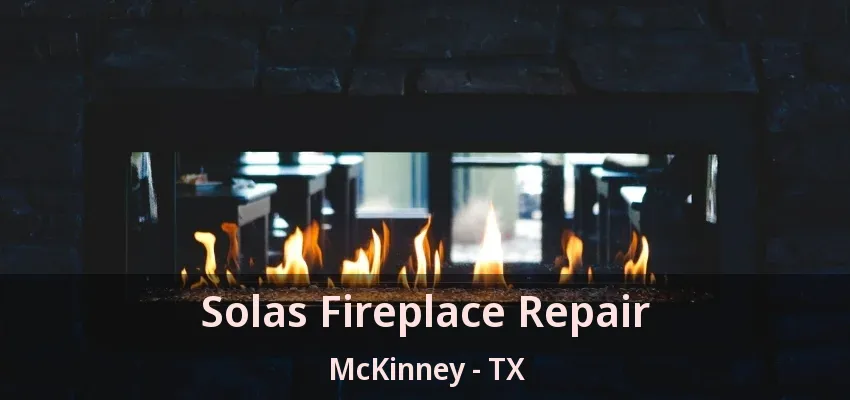 Solas Fireplace Repair McKinney - TX