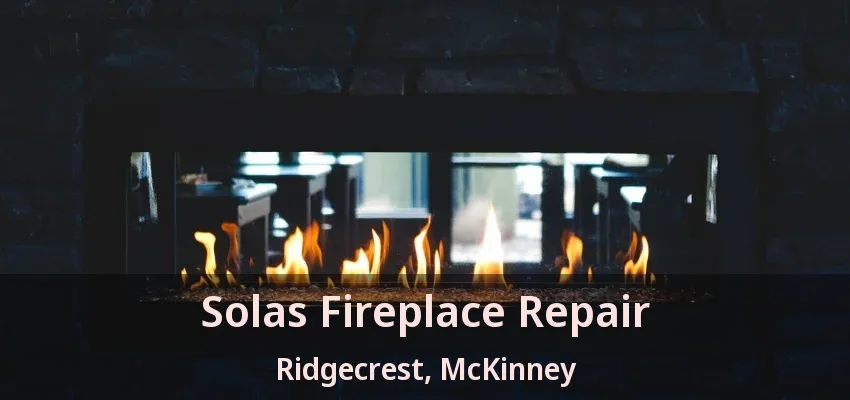 Solas Fireplace Repair Ridgecrest, McKinney - TX
