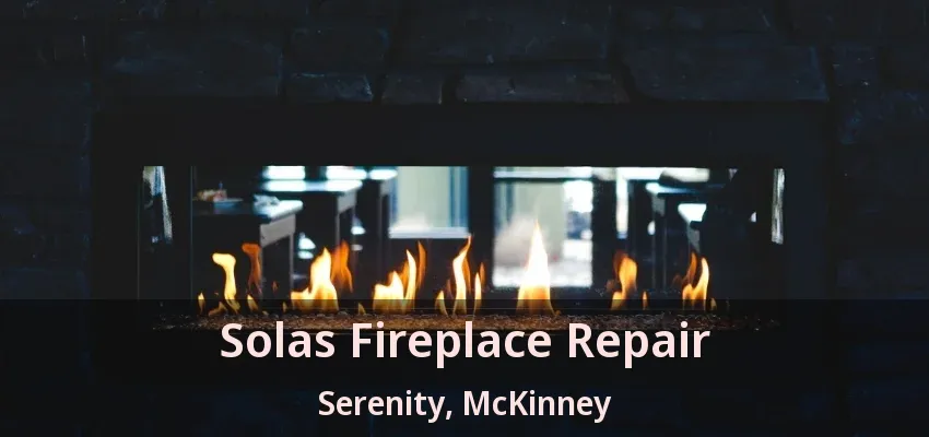 Solas Fireplace Repair Serenity, McKinney - TX