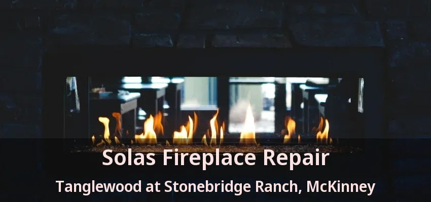 Solas Fireplace Repair Tanglewood at Stonebridge Ranch, McKinney - TX