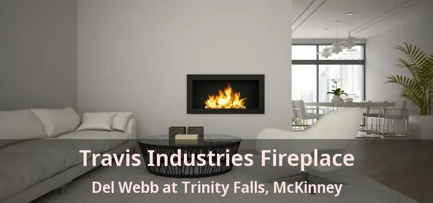 Travis Industries Fireplace Del Webb at Trinity Falls, McKinney - TX