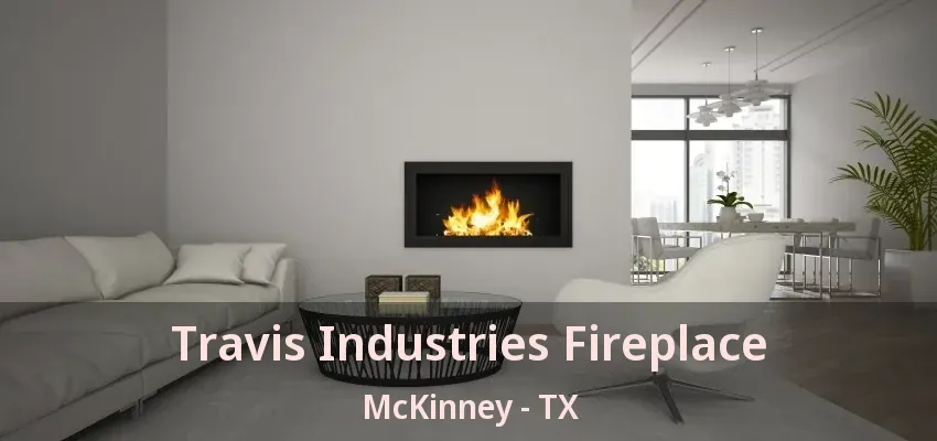 Travis Industries Fireplace McKinney - TX