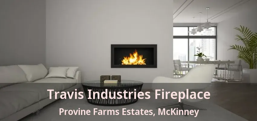 Travis Industries Fireplace Provine Farms Estates, McKinney - TX
