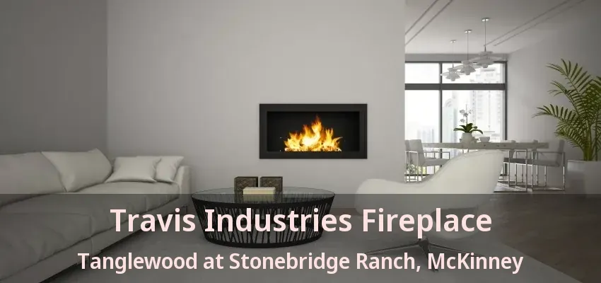 Travis Industries Fireplace Tanglewood at Stonebridge Ranch, McKinney - TX