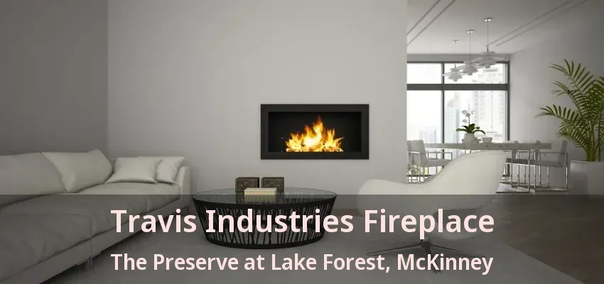 Travis Industries Fireplace The Preserve at Lake Forest, McKinney - TX