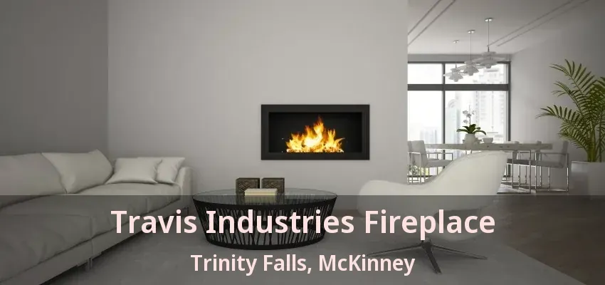 Travis Industries Fireplace Trinity Falls, McKinney - TX