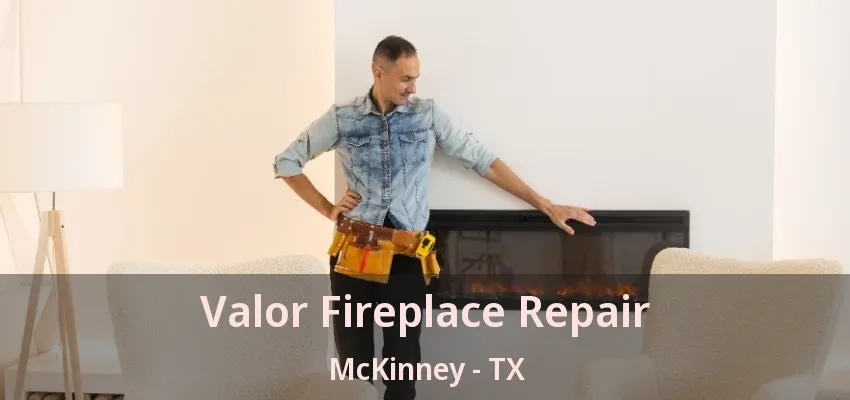 Valor Fireplace Repair McKinney - TX