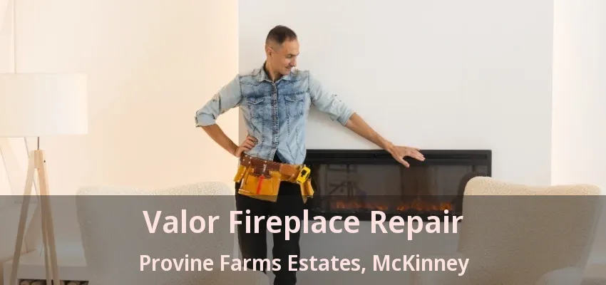 Valor Fireplace Repair Provine Farms Estates, McKinney - TX