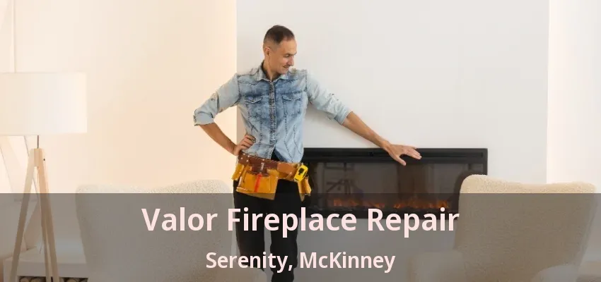 Valor Fireplace Repair Serenity, McKinney - TX