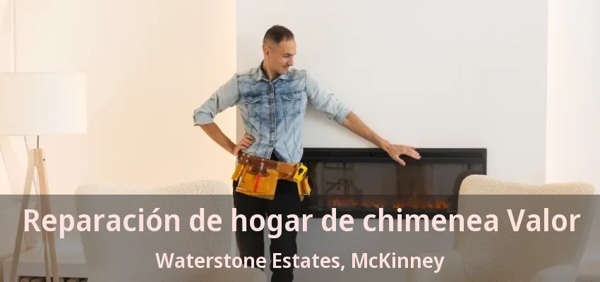Reparación de hogar de chimenea Valor Waterstone Estates, McKinney - TX Reparación de hogar de chimenea Valor Waterstone Estates, McKinney - TX