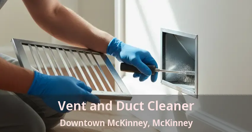 Vent and Duct Cleaner Downtown McKinney, McKinney - TX