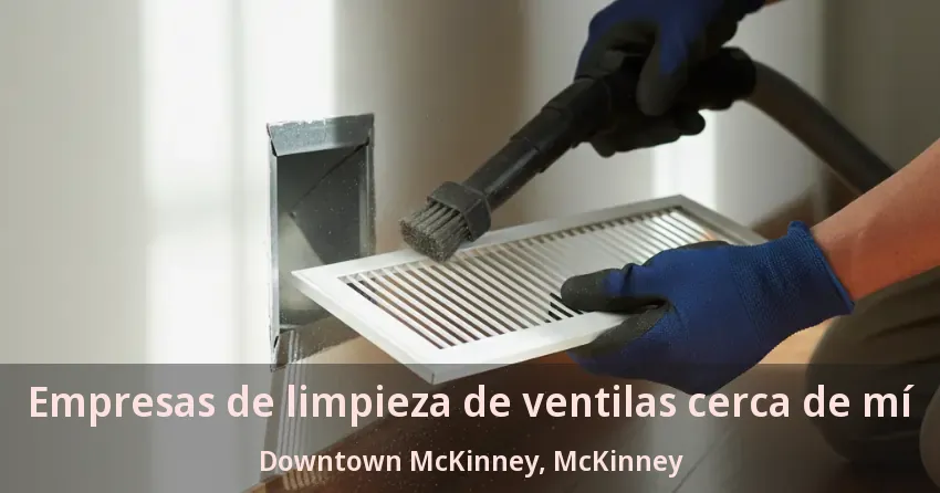 Empresas de limpieza de ventilas cerca de mí Downtown McKinney, McKinney - TX