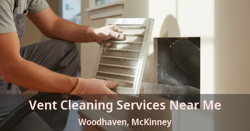 Vent Cleaning Services Near Me Woodhaven, McKinney - TX