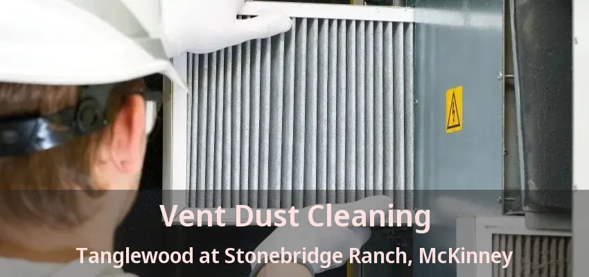 Vent Dust Cleaning Tanglewood at Stonebridge Ranch, McKinney - TX