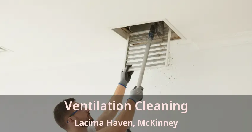 Ventilation Cleaning Lacima Haven, McKinney - TX