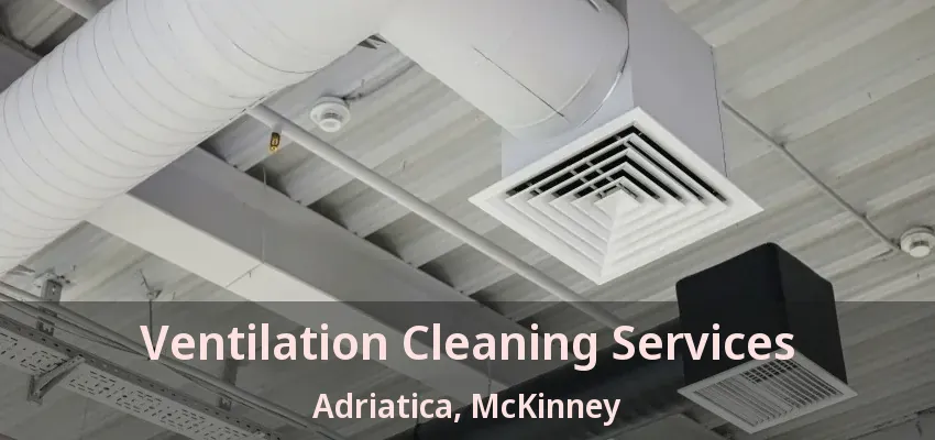 Ventilation Cleaning Services Adriatica, McKinney - TX