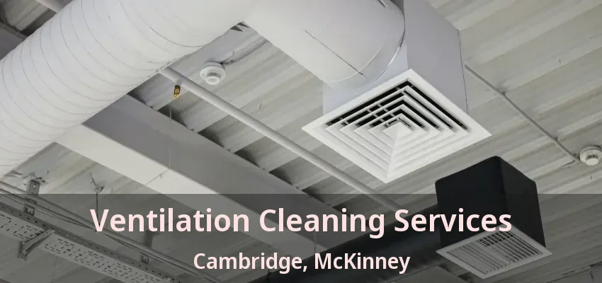 Ventilation Cleaning Services Cambridge, McKinney - TX