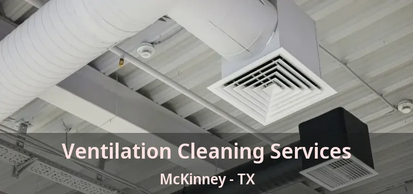 Ventilation Cleaning Services McKinney - TX