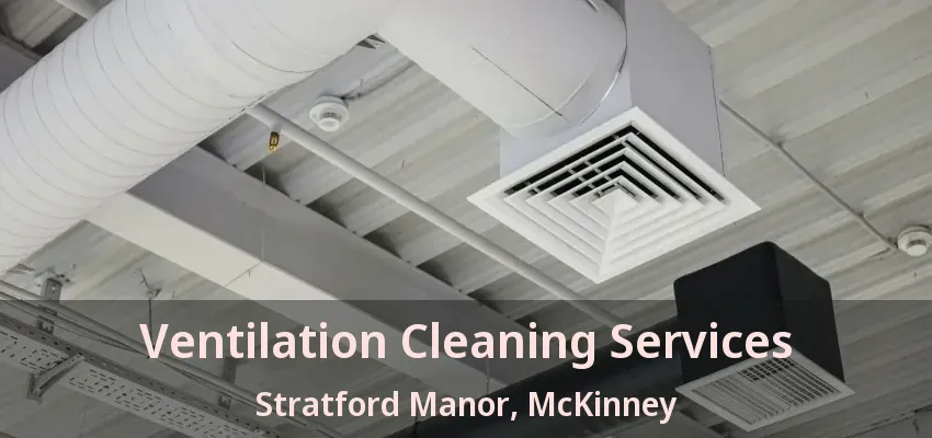Ventilation Cleaning Services Stratford Manor, McKinney - TX