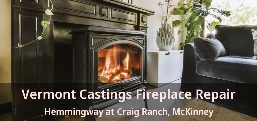 Vermont Castings Fireplace Repair Hemmingway at Craig Ranch, McKinney - TX