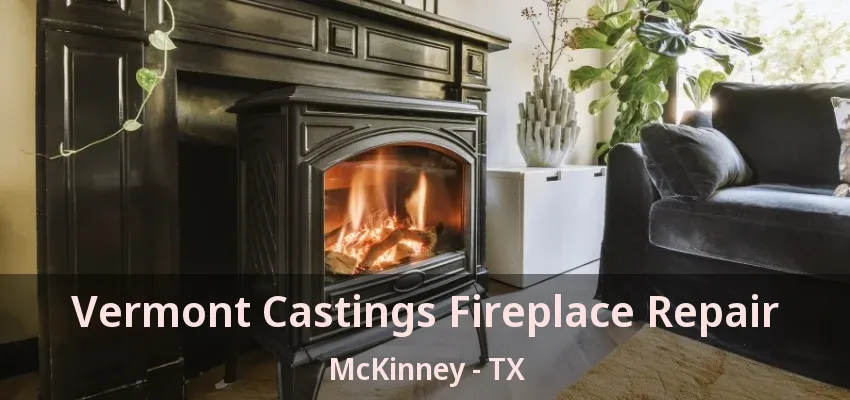Vermont Castings Fireplace Repair McKinney - TX