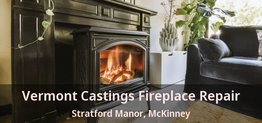 Vermont Castings Fireplace Repair Stratford Manor, McKinney - TX