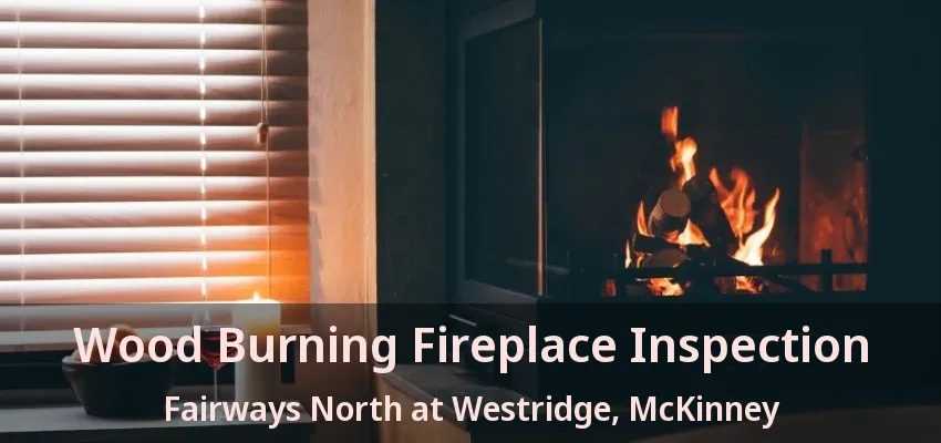 Wood Burning Fireplace Inspection Fairways North at Westridge, McKinney - TX