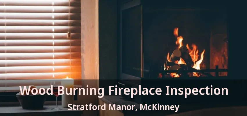 Wood Burning Fireplace Inspection Stratford Manor, McKinney - TX