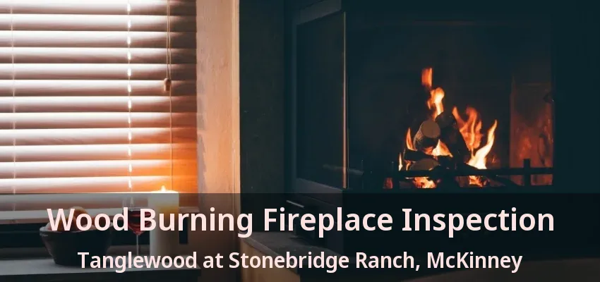 Wood Burning Fireplace Inspection Tanglewood at Stonebridge Ranch, McKinney - TX