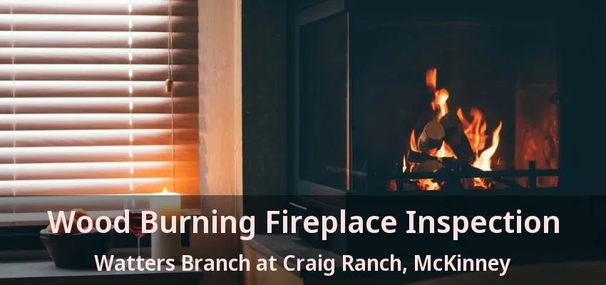 Wood Burning Fireplace Inspection Watters Branch at Craig Ranch, McKinney - TX