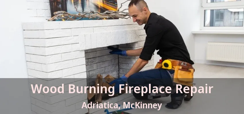 Wood Burning Fireplace Repair Adriatica, McKinney - TX