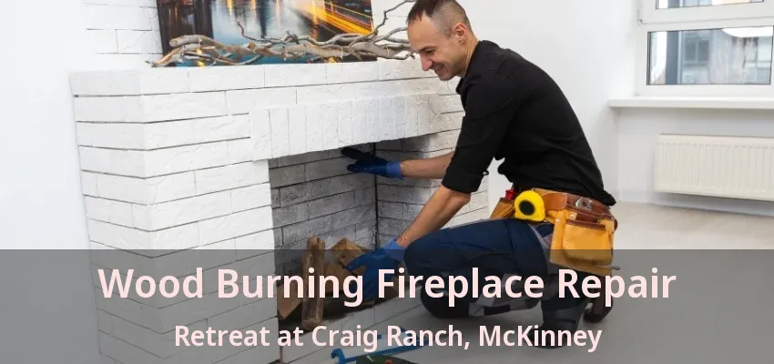 Wood Burning Fireplace Repair Retreat at Craig Ranch, McKinney - TX