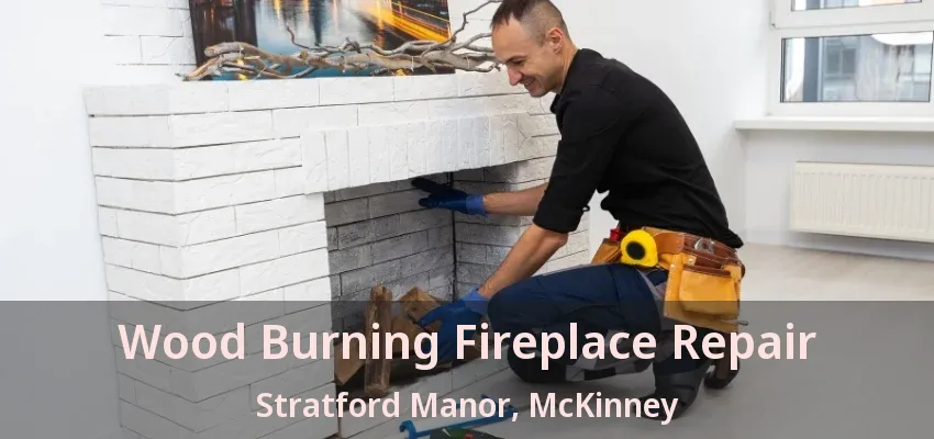 Wood Burning Fireplace Repair Stratford Manor, McKinney - TX
