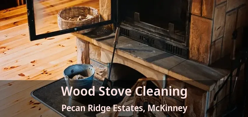 Wood Stove Cleaning Pecan Ridge Estates, McKinney - TX