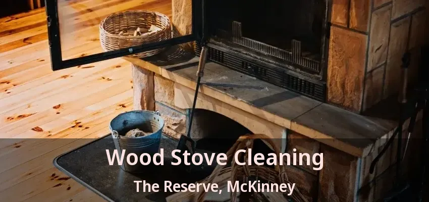 Wood Stove Cleaning The Reserve, McKinney - TX