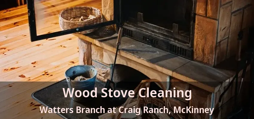 Wood Stove Cleaning Watters Branch at Craig Ranch, McKinney - TX