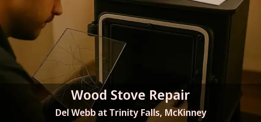 Wood Stove Repair Del Webb at Trinity Falls, McKinney - TX