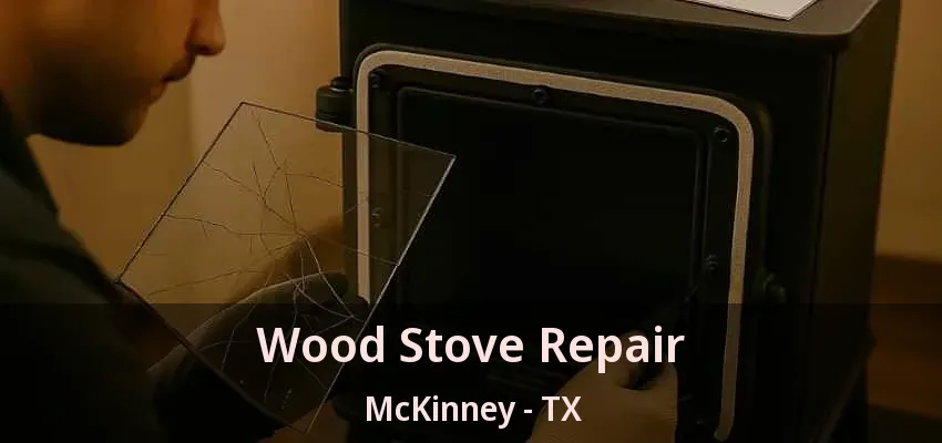 Wood Stove Repair McKinney - TX