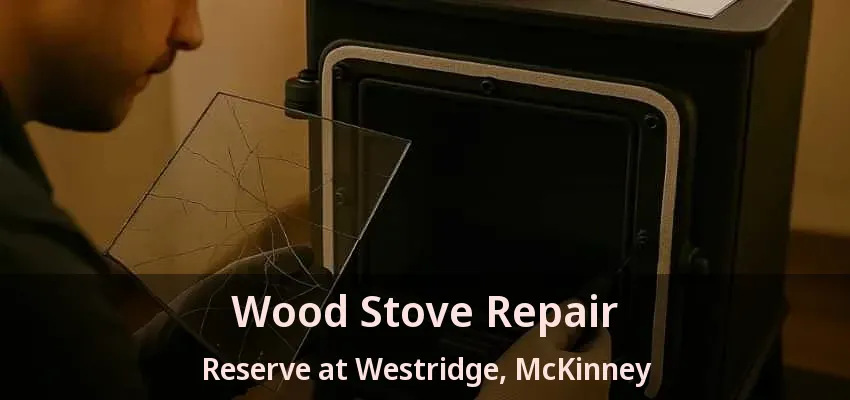 Wood Stove Repair Reserve at Westridge, McKinney - TX