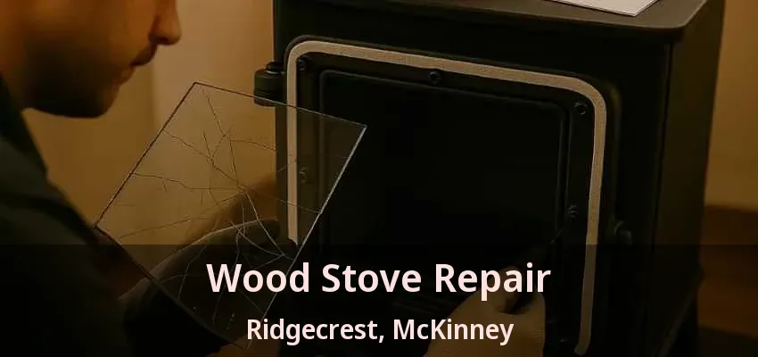 Wood Stove Repair Ridgecrest, McKinney - TX