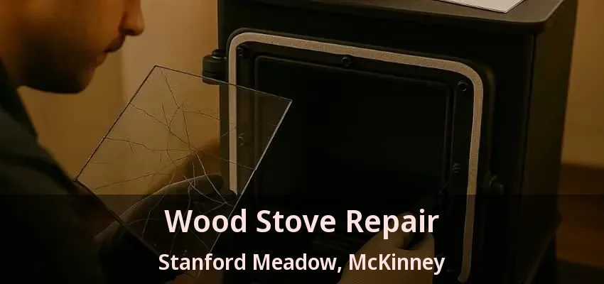 Wood Stove Repair Stanford Meadow, McKinney - TX