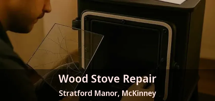 Wood Stove Repair Stratford Manor, McKinney - TX