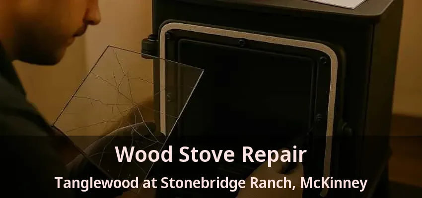 Wood Stove Repair Tanglewood at Stonebridge Ranch, McKinney - TX