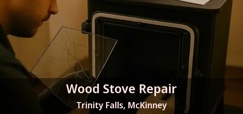 Wood Stove Repair Trinity Falls, McKinney - TX